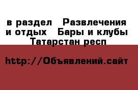  в раздел : Развлечения и отдых » Бары и клубы . Татарстан респ.